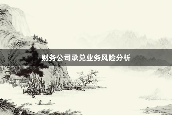 财务公司承兑业务风险分析